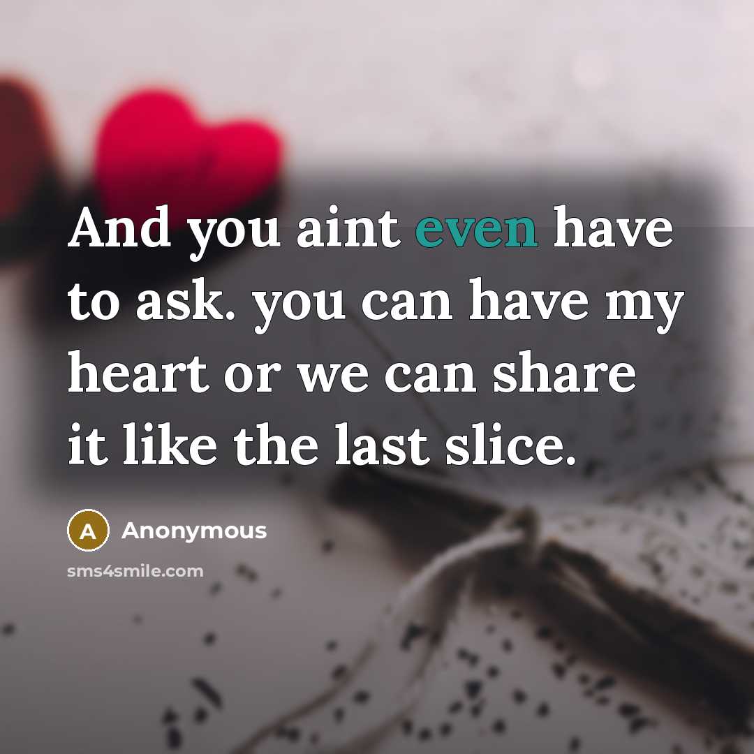 “And you aint even have to ask. you can have…” quote by Anonymous