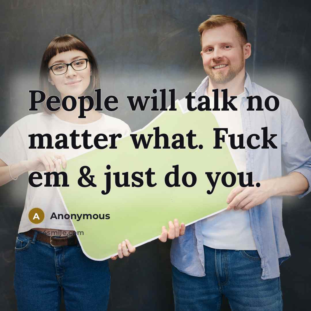 “People will talk no matter what. Fuck em & just do you.” quote by Anonymous