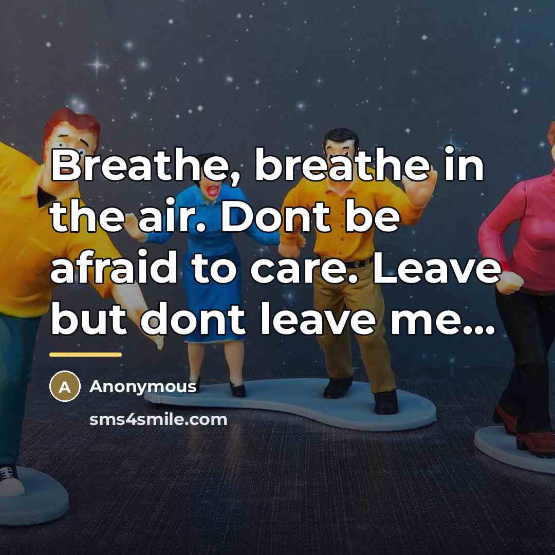 “Breathe, breathe in the air. Dont be afraid to care.…” quote by Anonymous