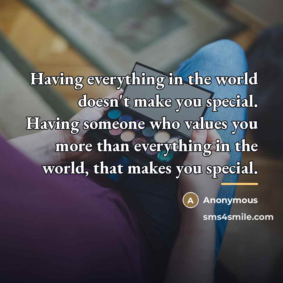 “Having everything in the world doesn't make you special. Having…” quote by Anonymous