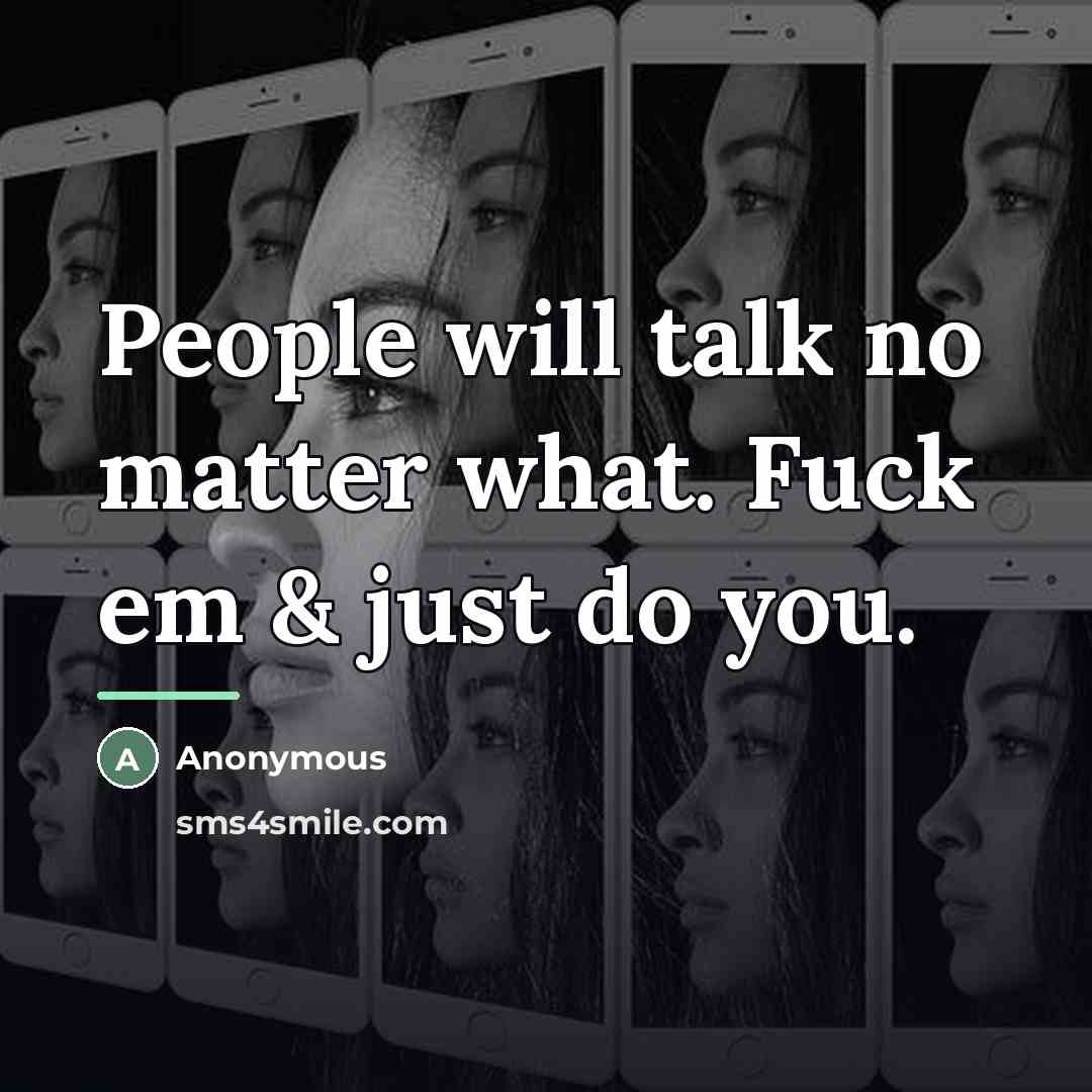 “People will talk no matter what. Fuck em & just…” quote by Anonymous
