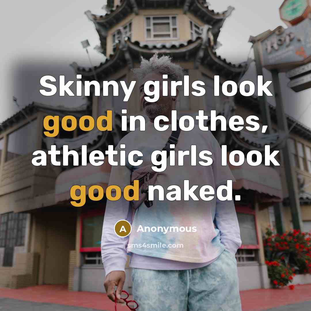 “Skinny girls look good in clothes, athletic girls look good naked.” quote by Anonymous