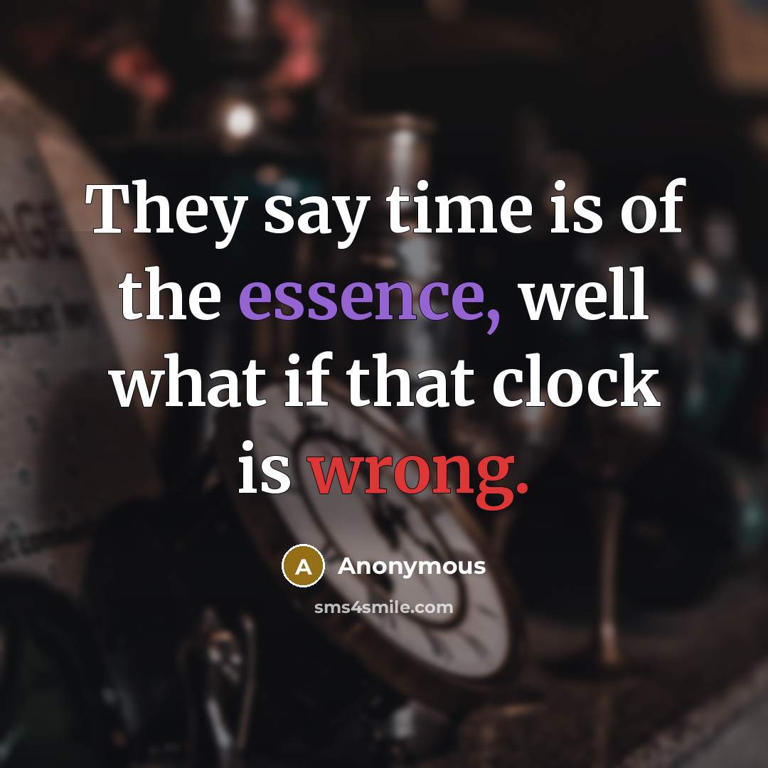 “They say time is of the essence, well what if…” quote by Anonymous