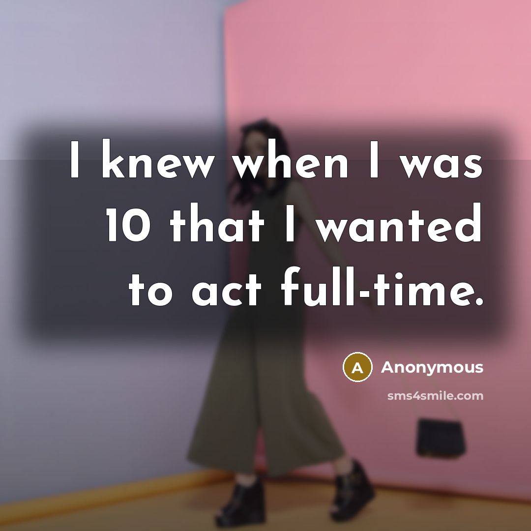“I knew when I was 10 that I wanted to…” quote by Anonymous