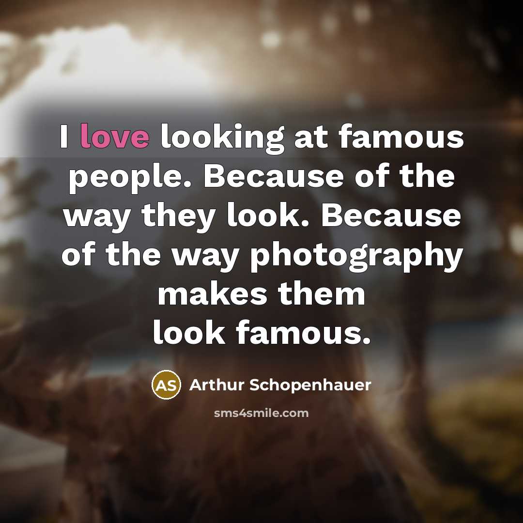 “I love looking at famous people. Because of the way…” quote by Arthur Schopenhauer
