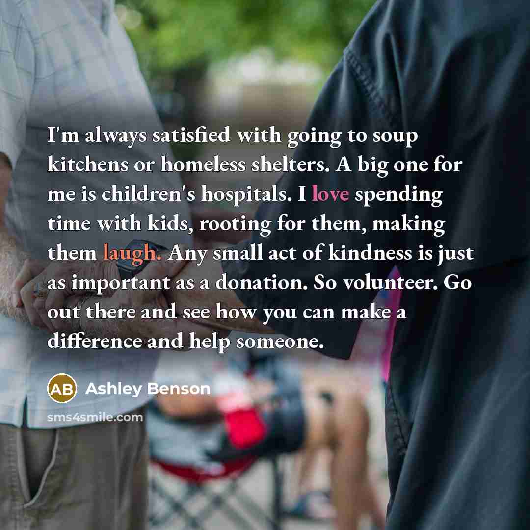 “I'm always satisfied with going to soup kitchens or homeless…” quote by Ashley Benson