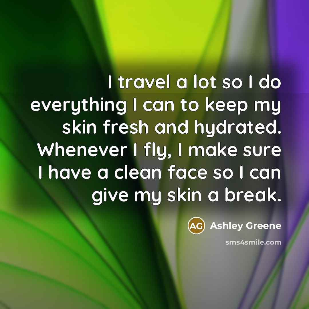 “I travel a lot so I do everything I can…” quote by Ashley Greene