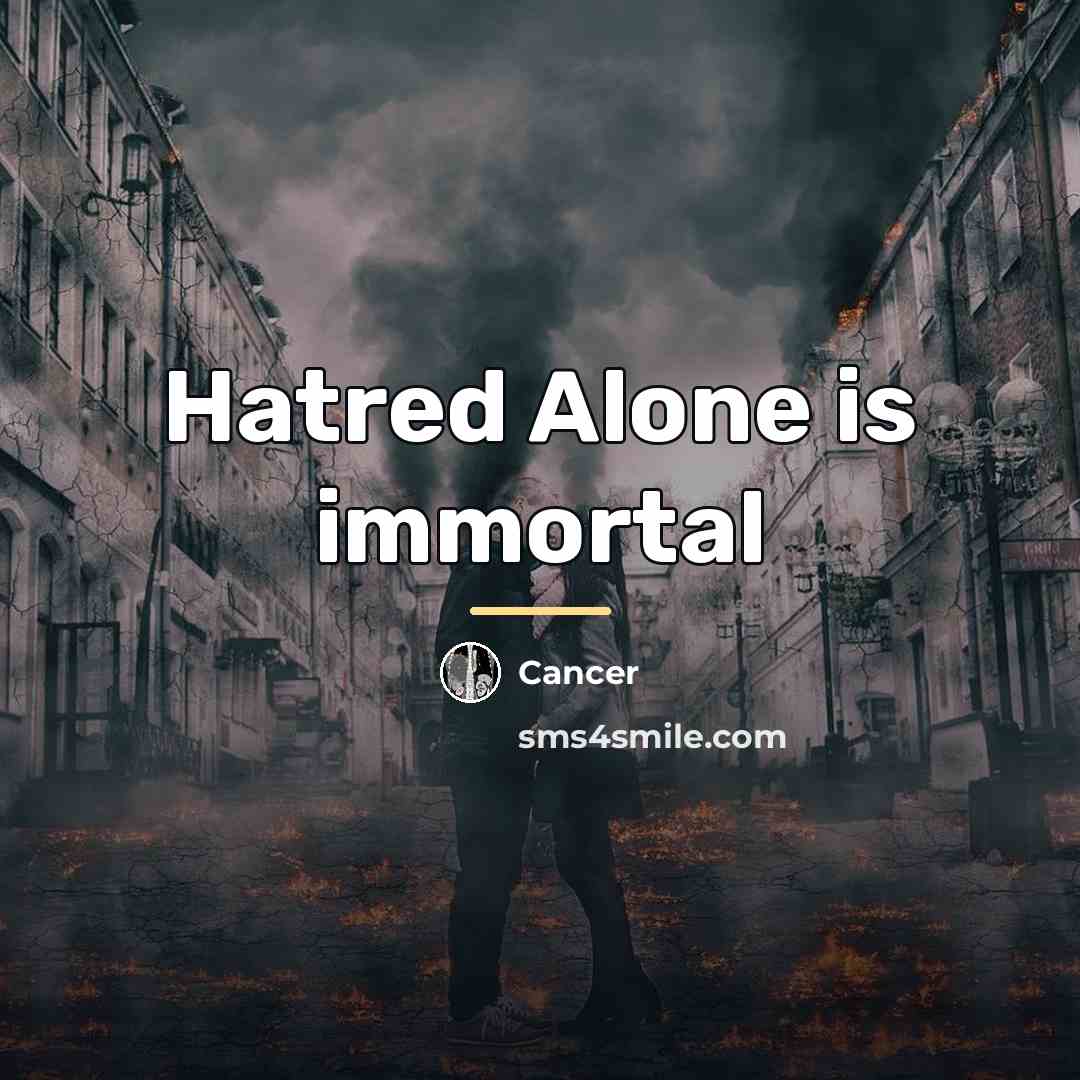 “Hatred Alone is immortal…” quote by Cancer
