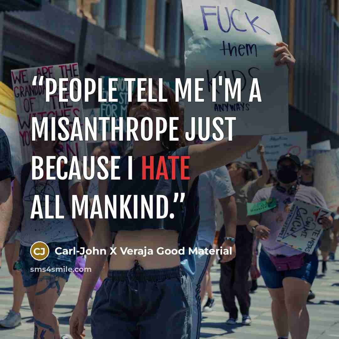 “People tell me I'm a misanthrope just because I hate all mankind.” quote by Carl-John X Veraja Good Material
