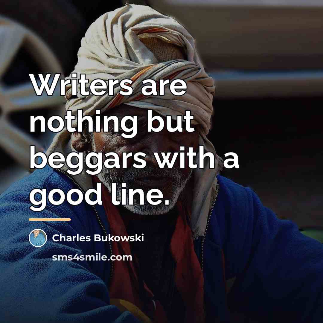 “Writers are nothing but beggars with a good line.…” quote by Charles Bukowski