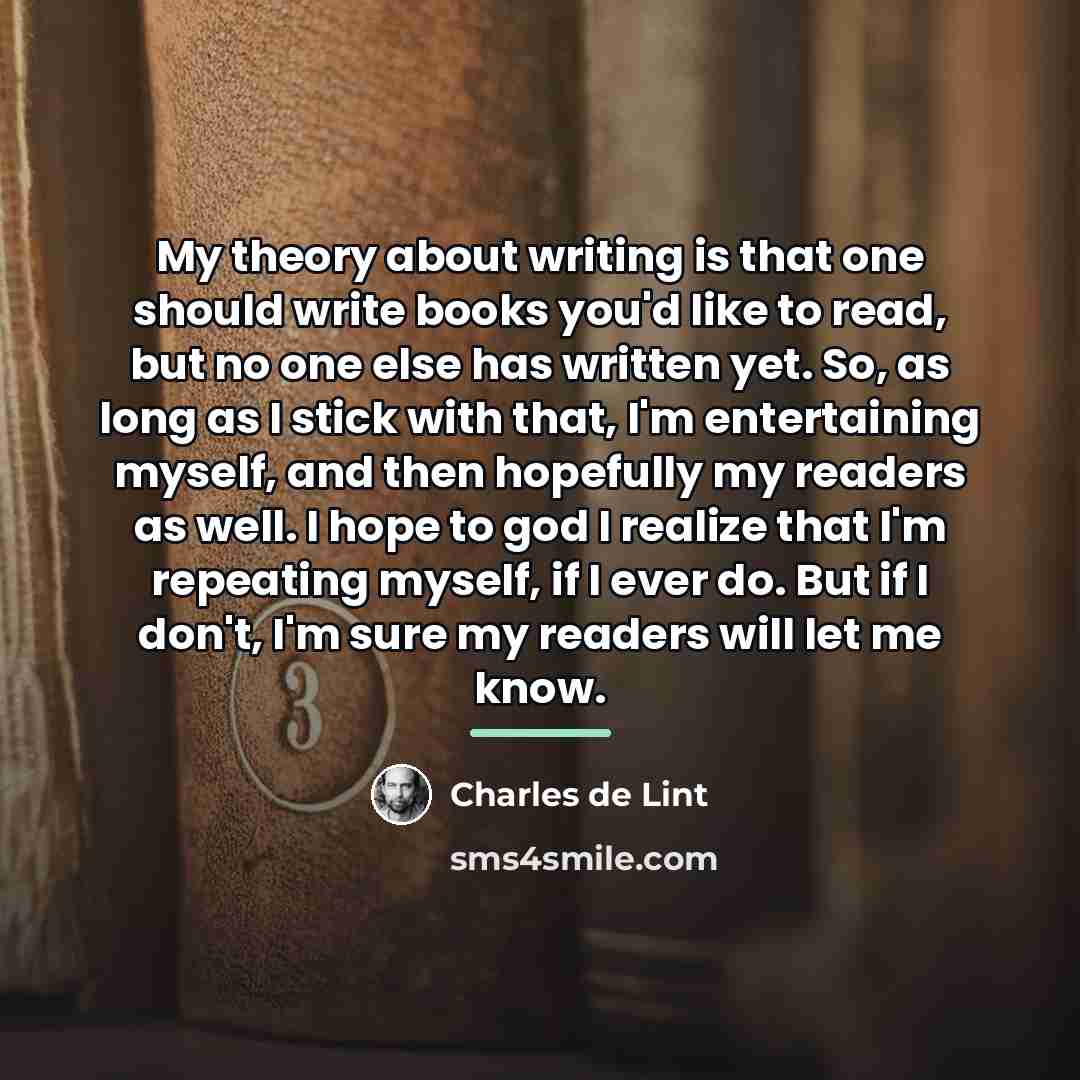 “My theory about writing is that one should write books…” quote by Charles de Lint