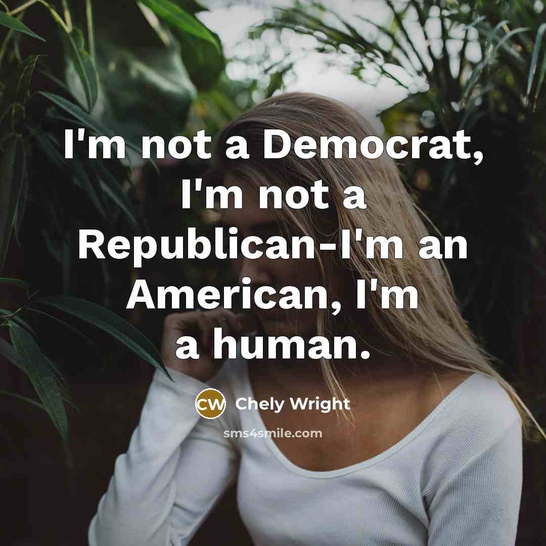 “I'm not a Democrat, I'm not a Republican-I'm an American,…” quote by Chely Wright