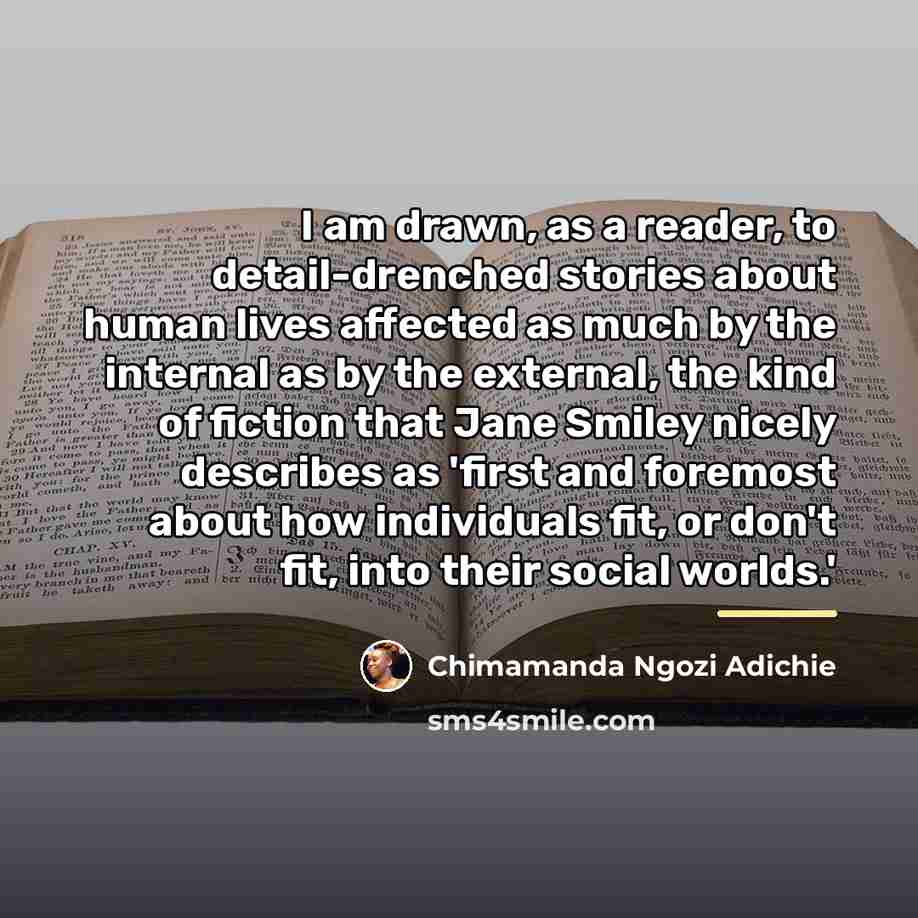 “I am drawn, as a reader, to detail-drenched stories about…” quote by Chimamanda Ngozi Adichie
