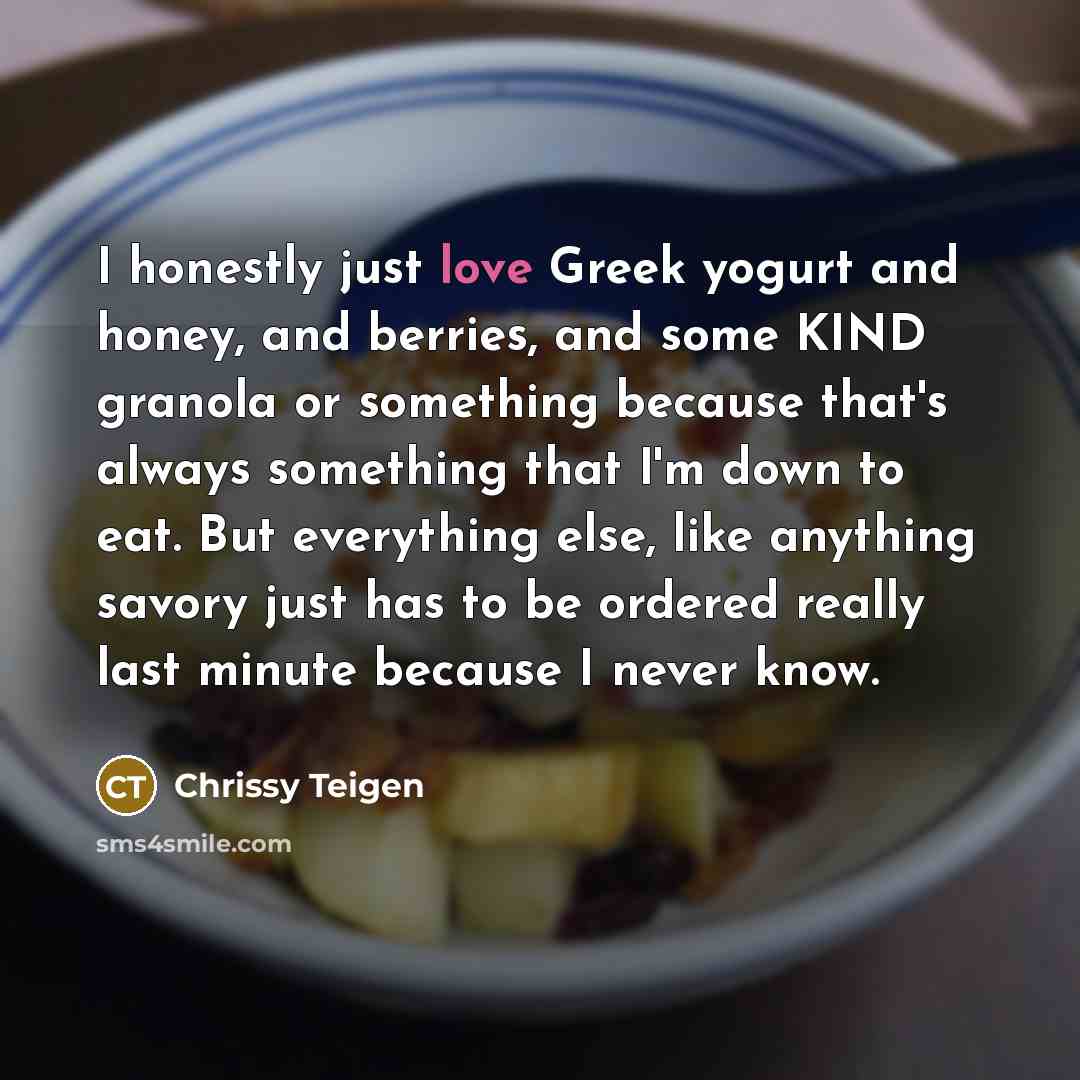 “I honestly just love Greek yogurt and honey, and berries,…” quote by Chrissy Teigen