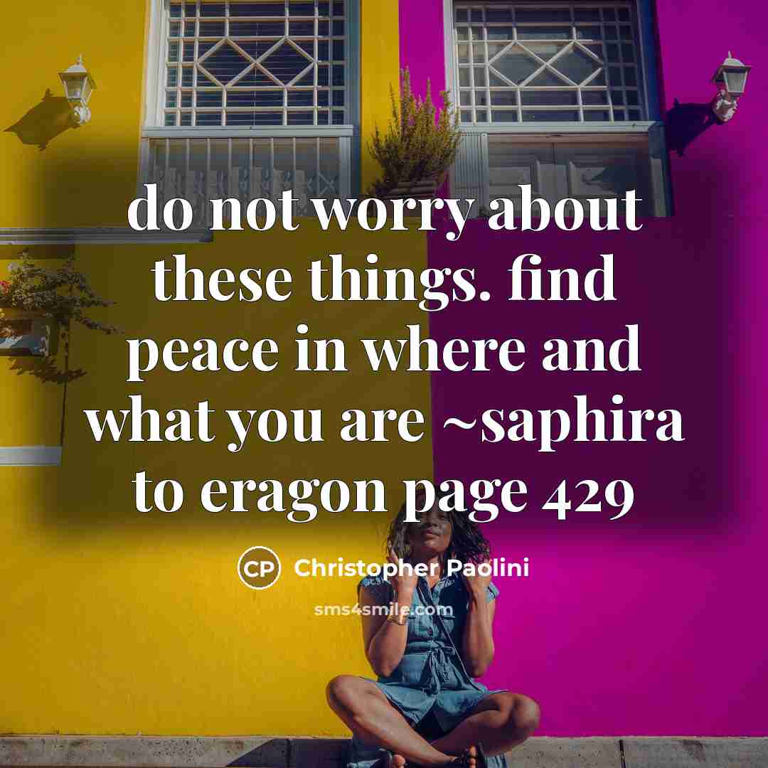 “do not worry about these things. find peace in where…” quote by Christopher Paolini