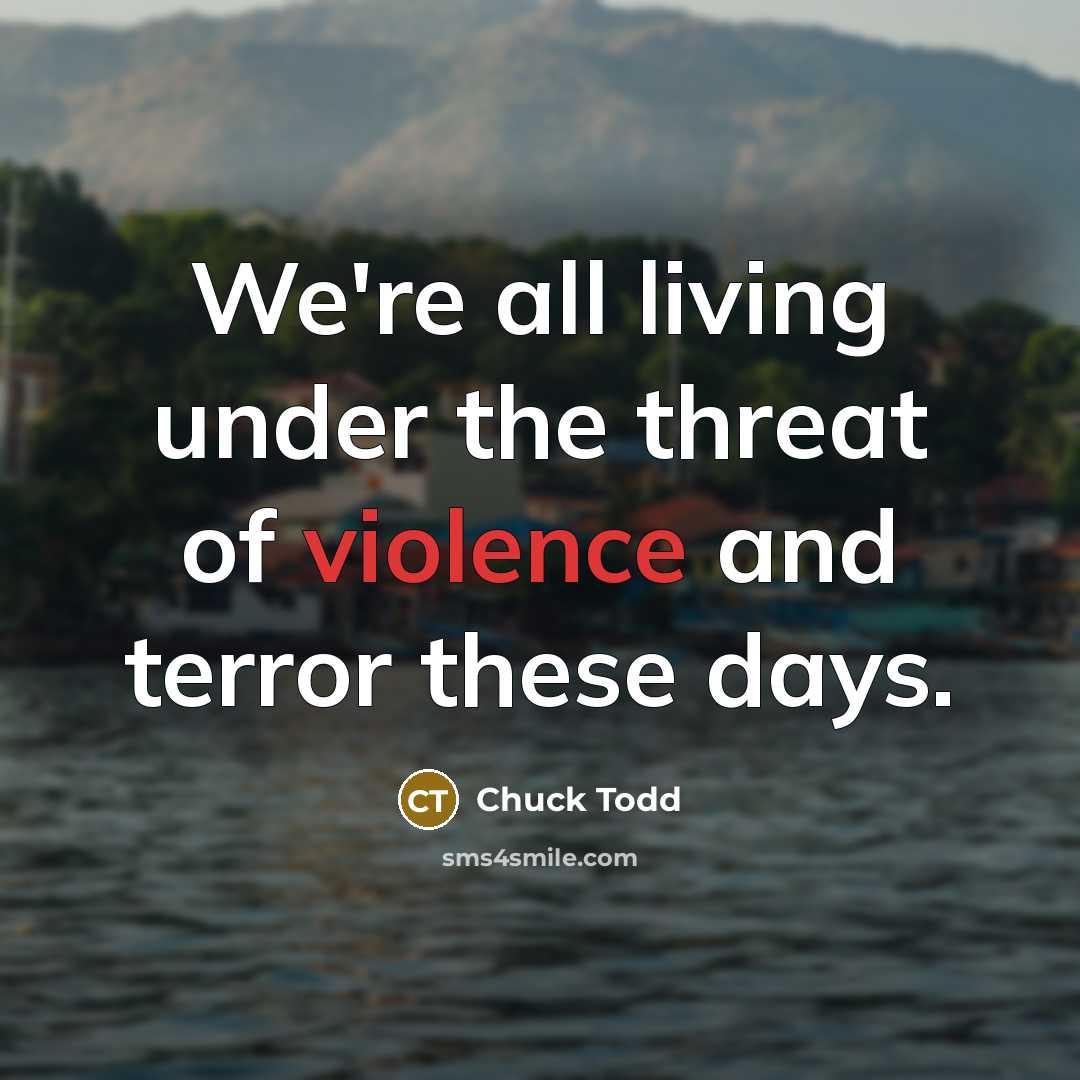 “We're all living under the threat of violence and terror…” quote by Chuck Todd
