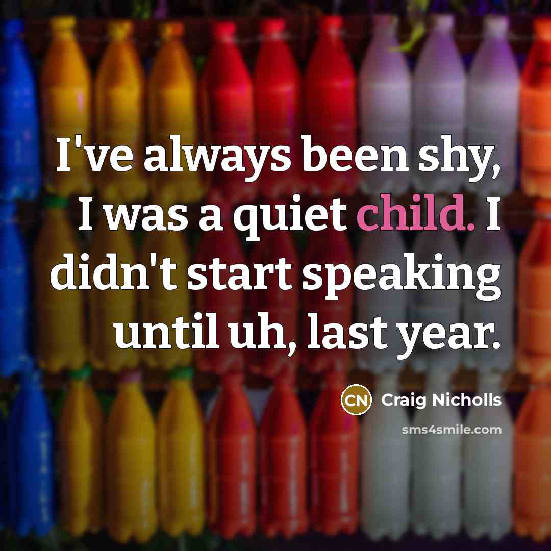 “I've always been shy, I was a quiet child. I…” quote by Craig Nicholls