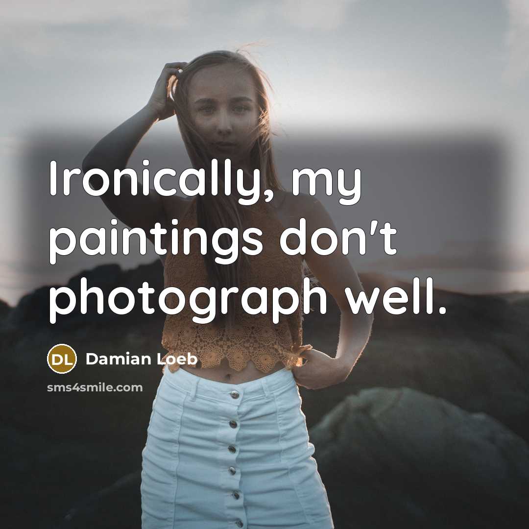“Ironically, my paintings don't photograph well.…” quote by Damian Loeb