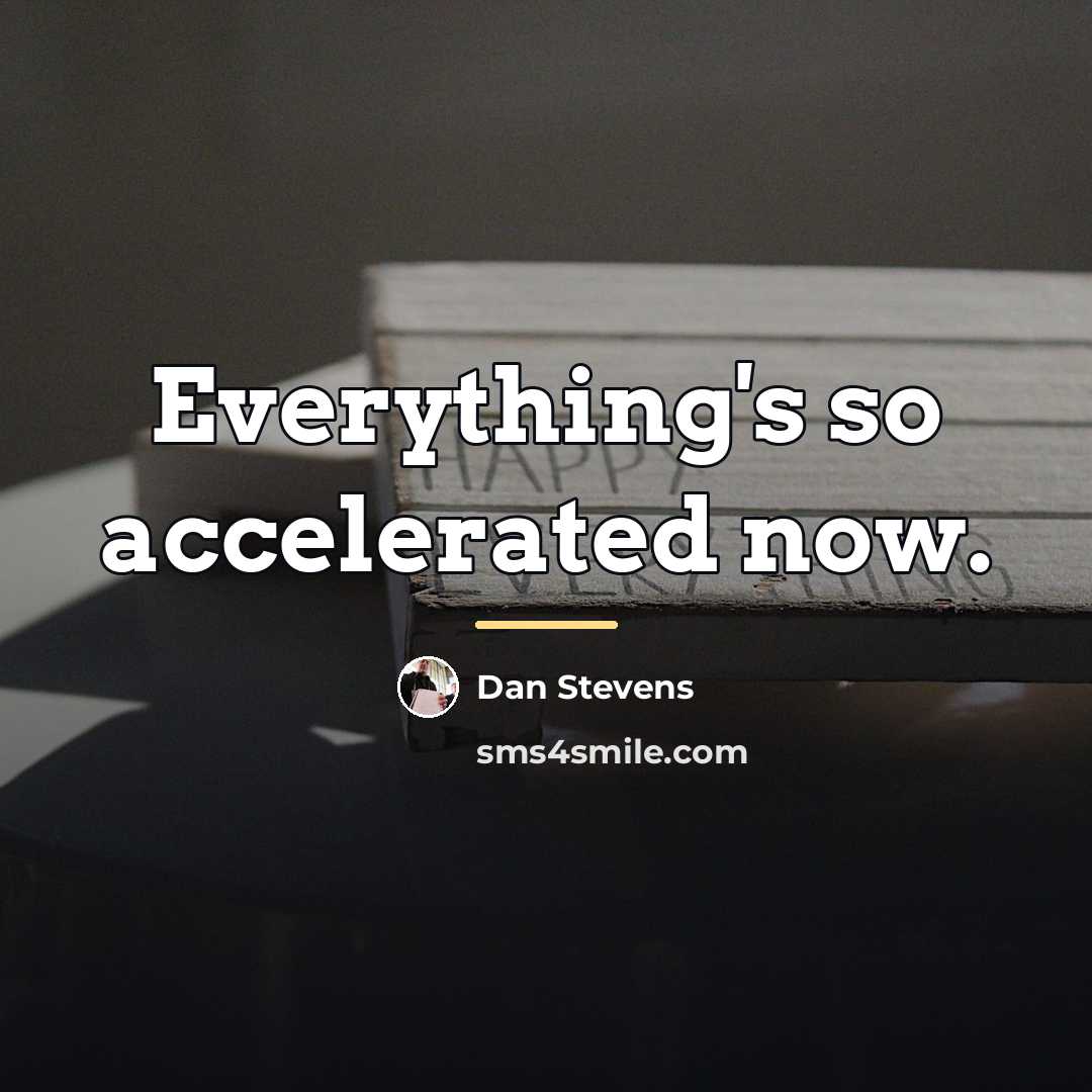 “Everything's so accelerated now.…” quote by Dan Stevens