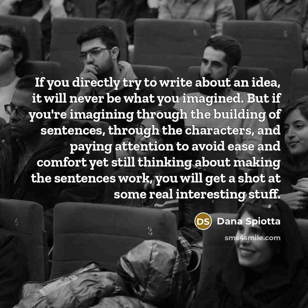 “If you directly try to write about an idea, it…” quote by Dana Spiotta