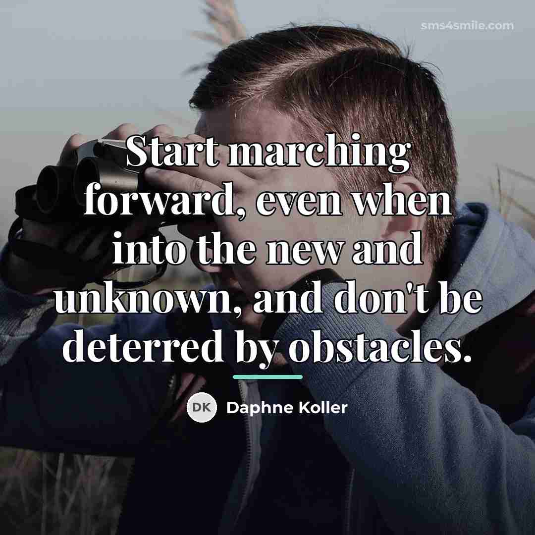 “Start marching forward, even when into the new and unknown,…” quote by Daphne Koller