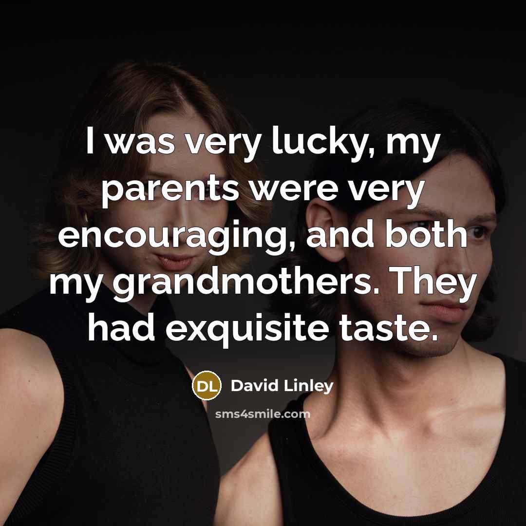 “I was very lucky, my parents were very encouraging, and…” quote by David Linley