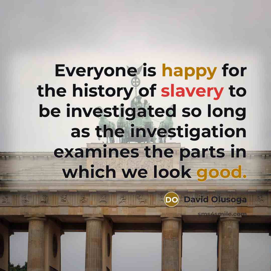 “Everyone is happy for the history of slavery to be…” quote by David Olusoga