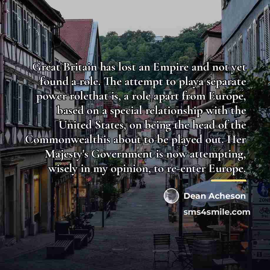 “Great Britain has lost an Empire and not yet found…” quote by Dean Acheson