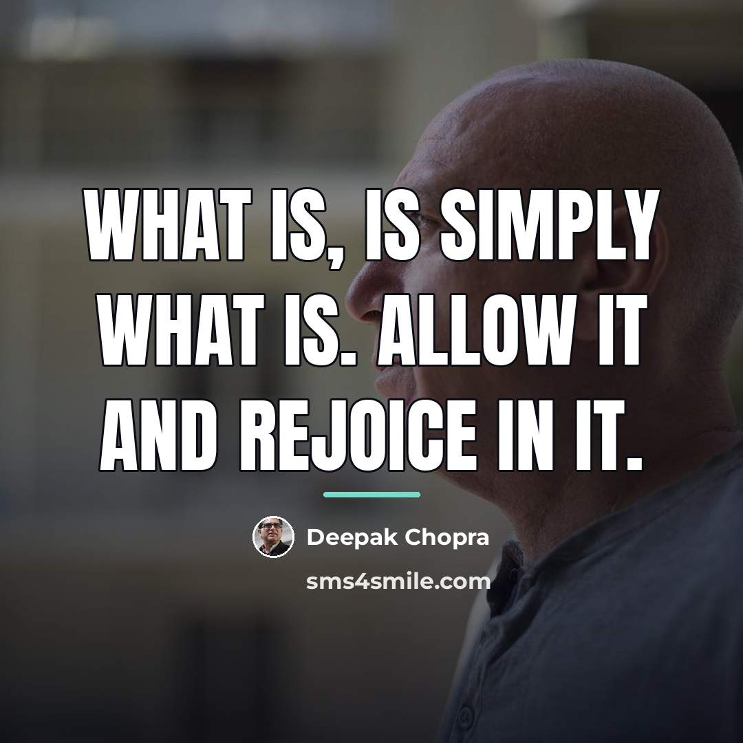 “What is, is simply what is. Allow it and rejoice…” quote by Deepak Chopra