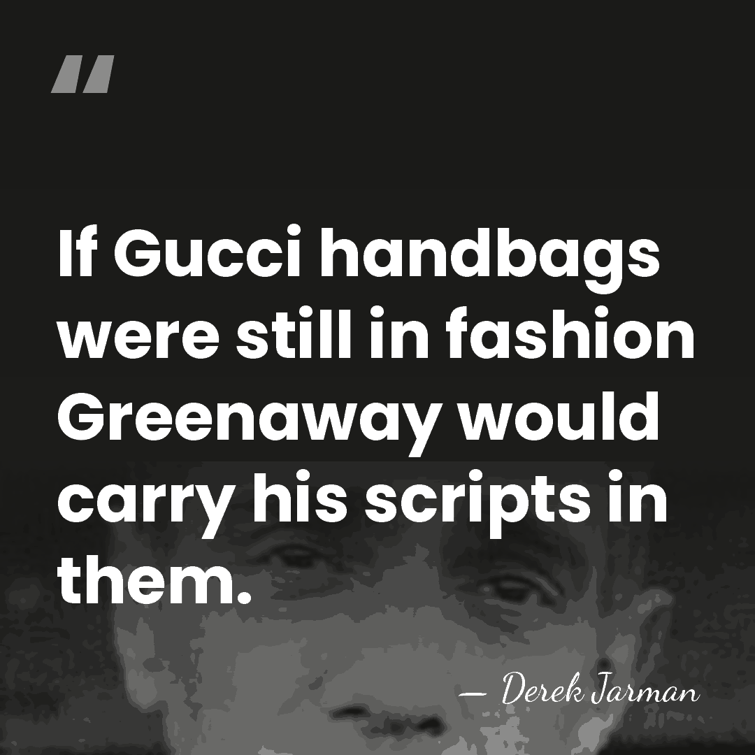 If Gucci handbags were still in fashion Greenaway would carry his scripts&hellip; - Derek Jarman