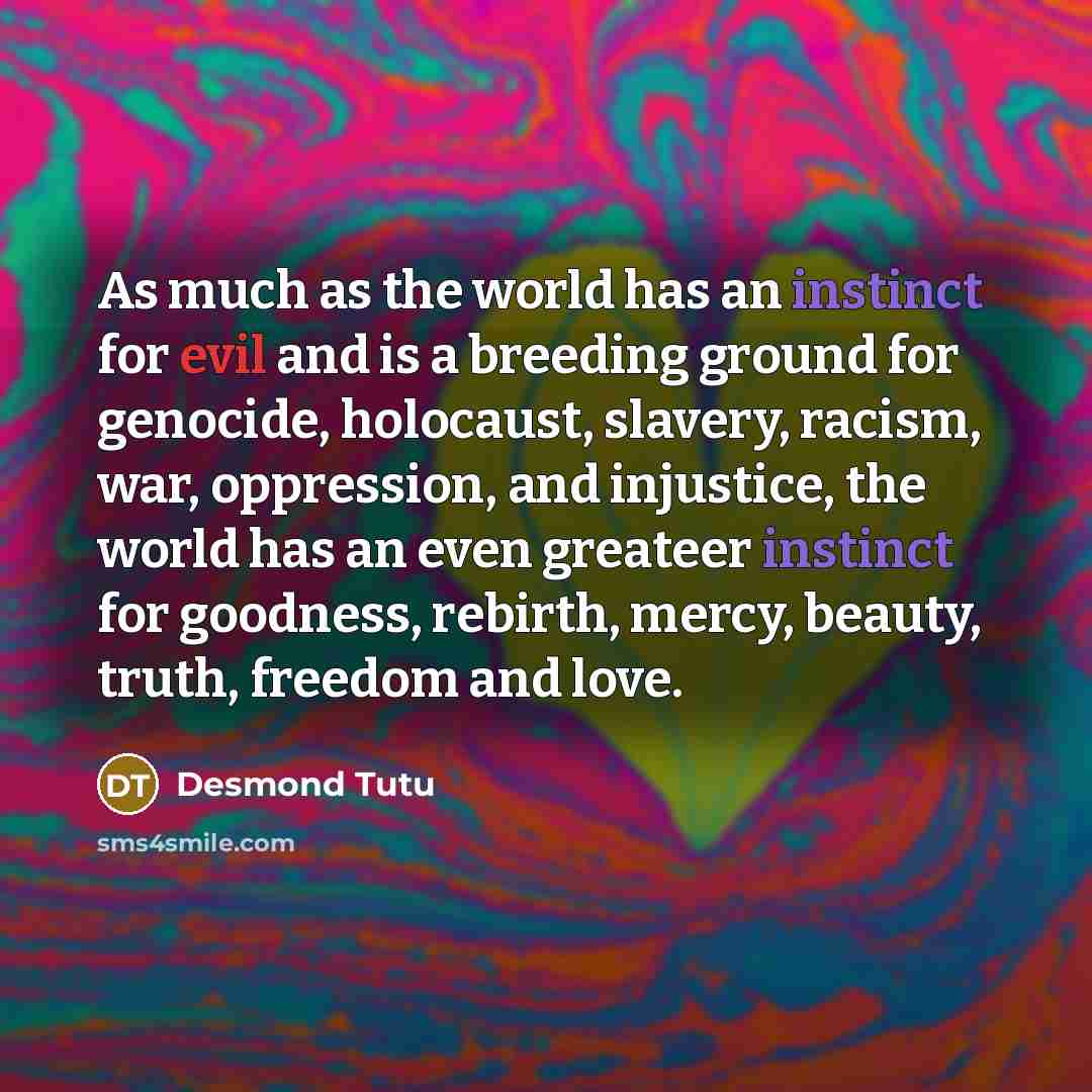 “As much as the world has an instinct for evil…” quote by Desmond Tutu