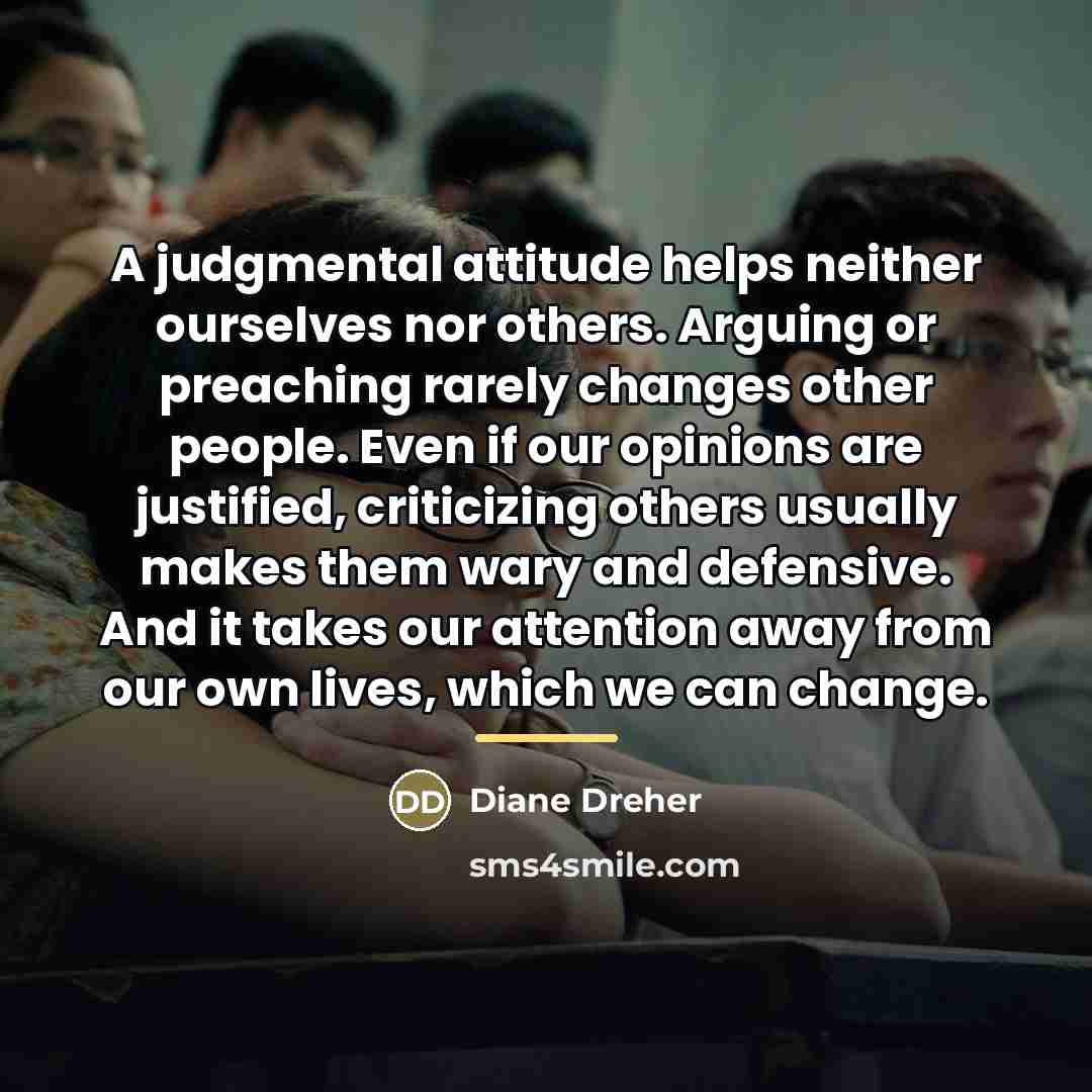 “A judgmental attitude helps neither ourselves nor others. Arguing or…” quote by Diane Dreher