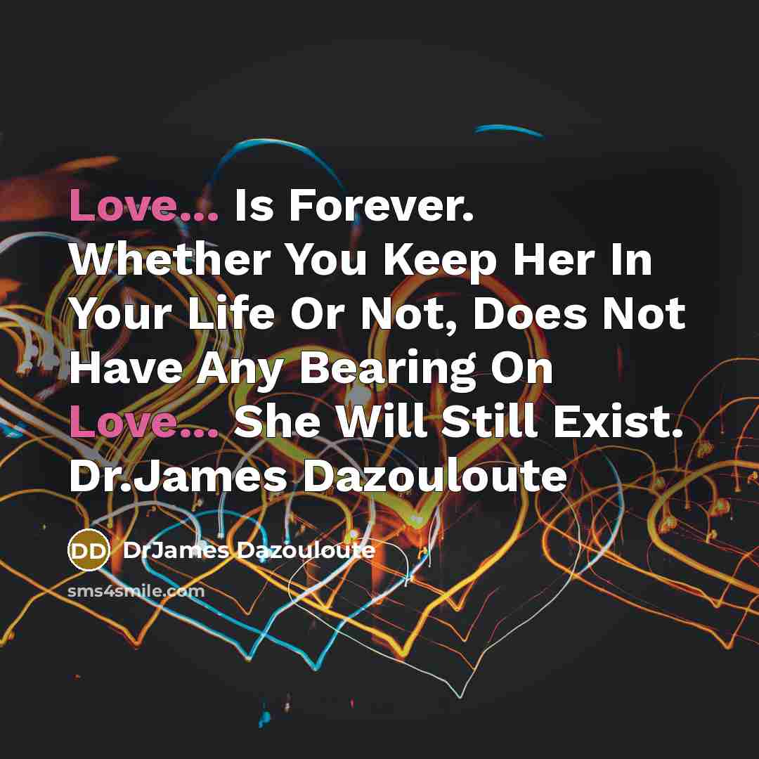 “Love... Is Forever. Whether You Keep Her In Your Life…” quote by DrJames Dazouloute
