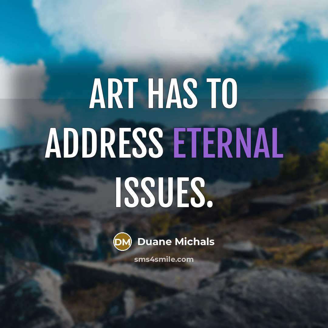 “Art has to address eternal issues.…” quote by Duane Michals