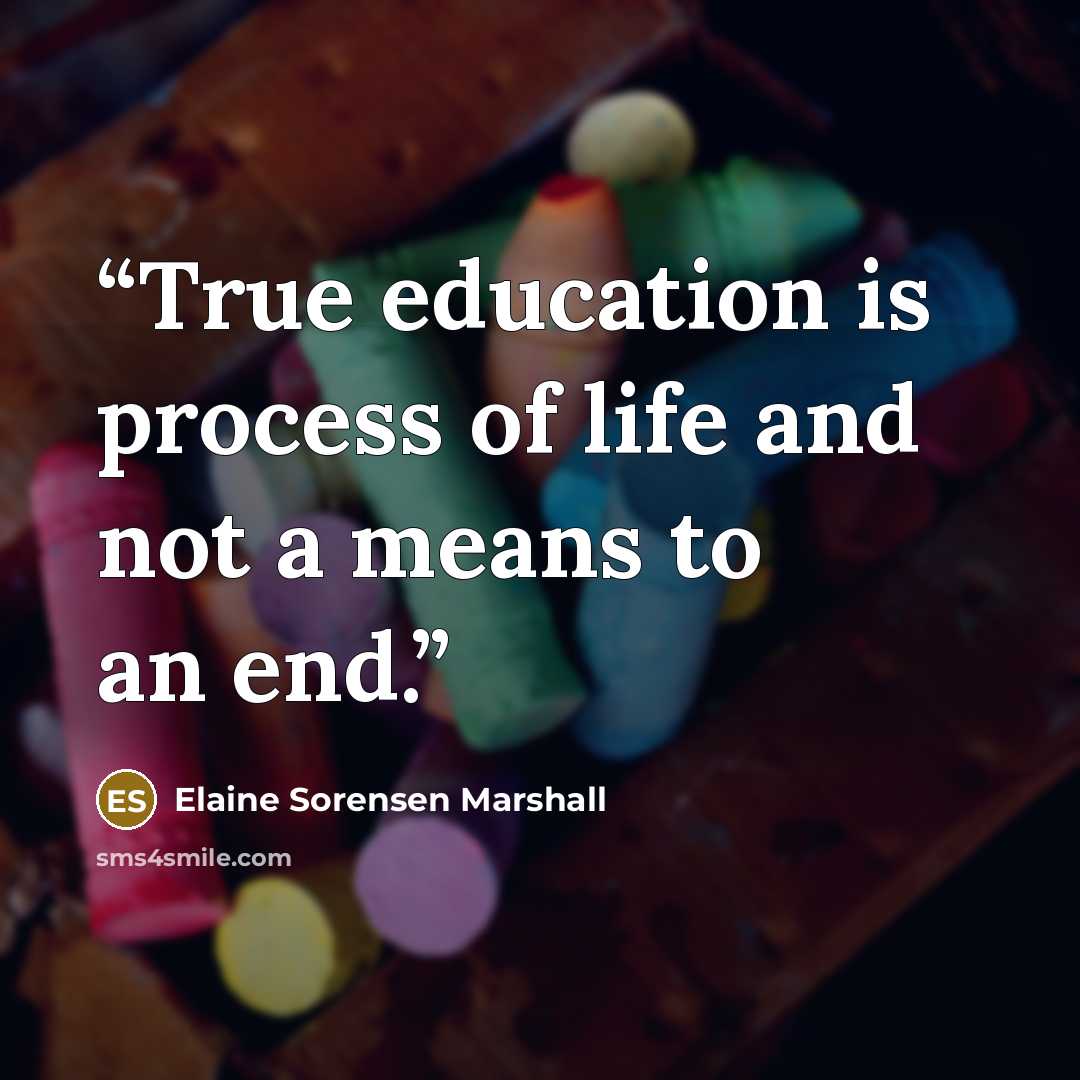 “True education is process of life and not a means to an end.” quote by Elaine Sorensen Marshall