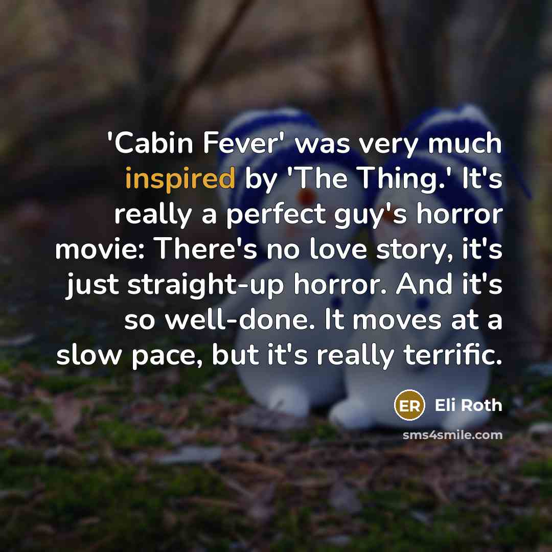 “'Cabin Fever' was very much inspired by 'The Thing.' It's…” quote by Eli Roth