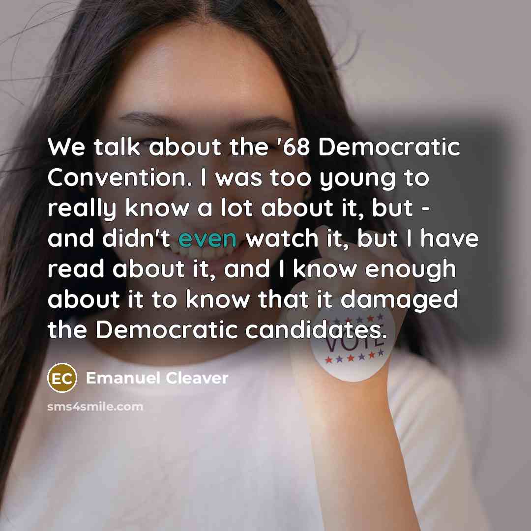 “We talk about the '68 Democratic Convention. I was too…” quote by Emanuel Cleaver