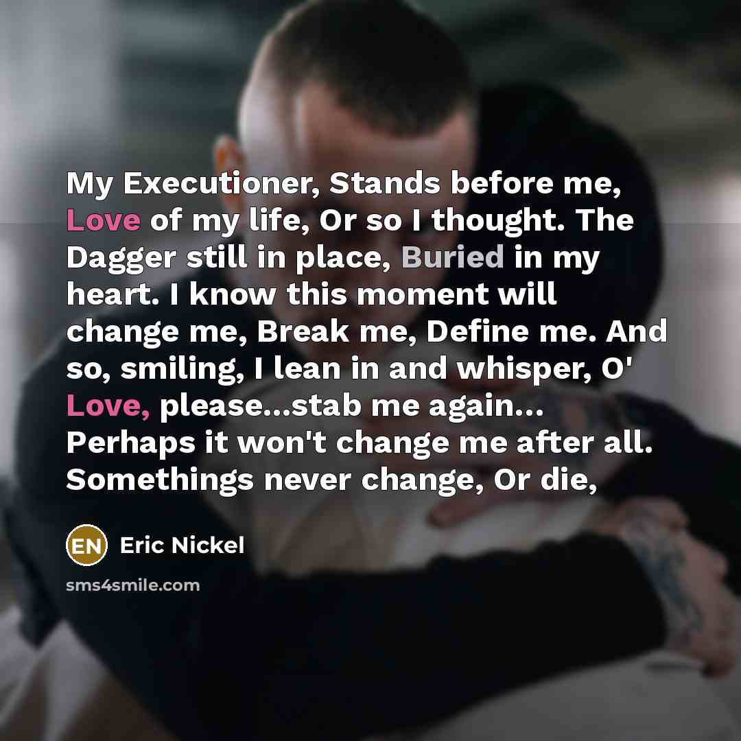 “My Executioner, Stands before me, Love of my life, Or…” quote by Eric Nickel