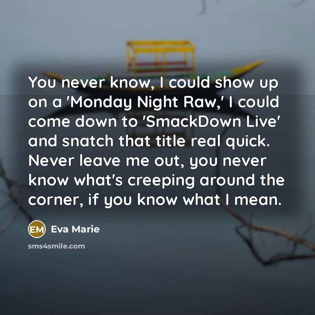 “You never know, I could show up on a 'Monday…” quote by Eva Marie