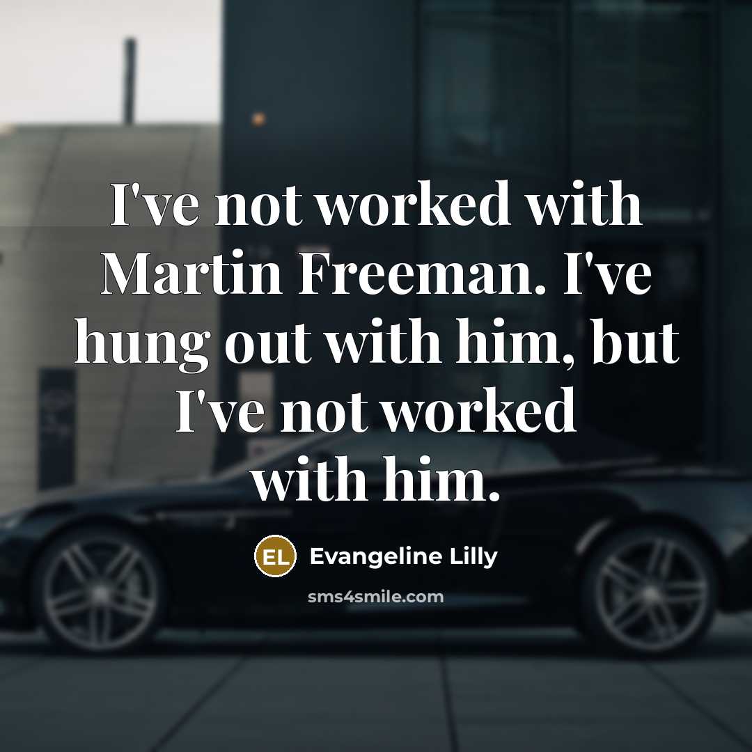 “I've not worked with Martin Freeman. I've hung out with…” quote by Evangeline Lilly
