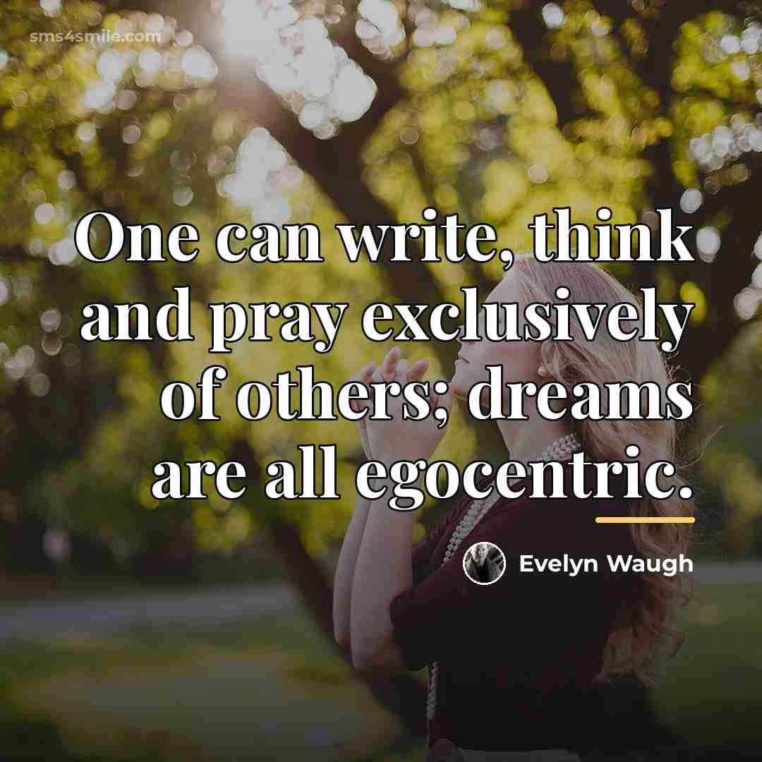 “One can write, think and pray exclusively of others; dreams…” quote by Evelyn Waugh