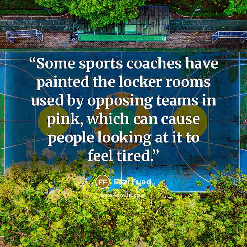 “Some sports coaches have painted the locker rooms used by opposing teams in pink, which can cause people looking at it to feel tired.” quote by Fazi Fuad