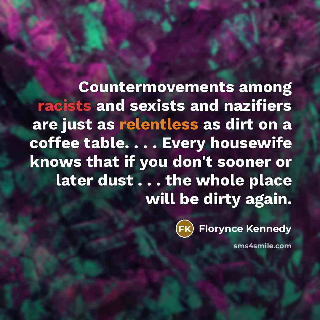 “Countermovements among racists and sexists and nazifiers are just as…” quote by Florynce Kennedy