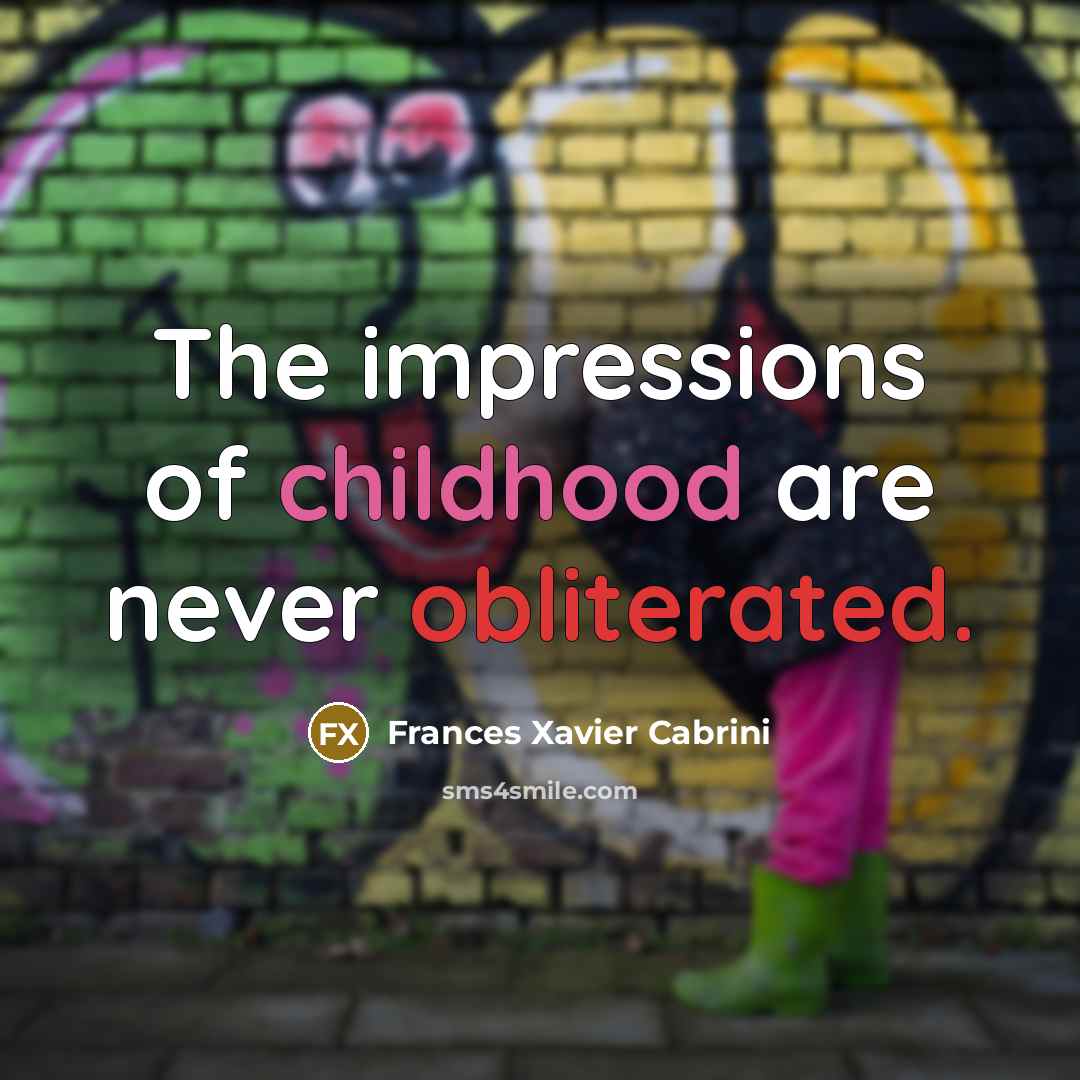 “The impressions of childhood are never obliterated.” quote by Frances Xavier Cabrini