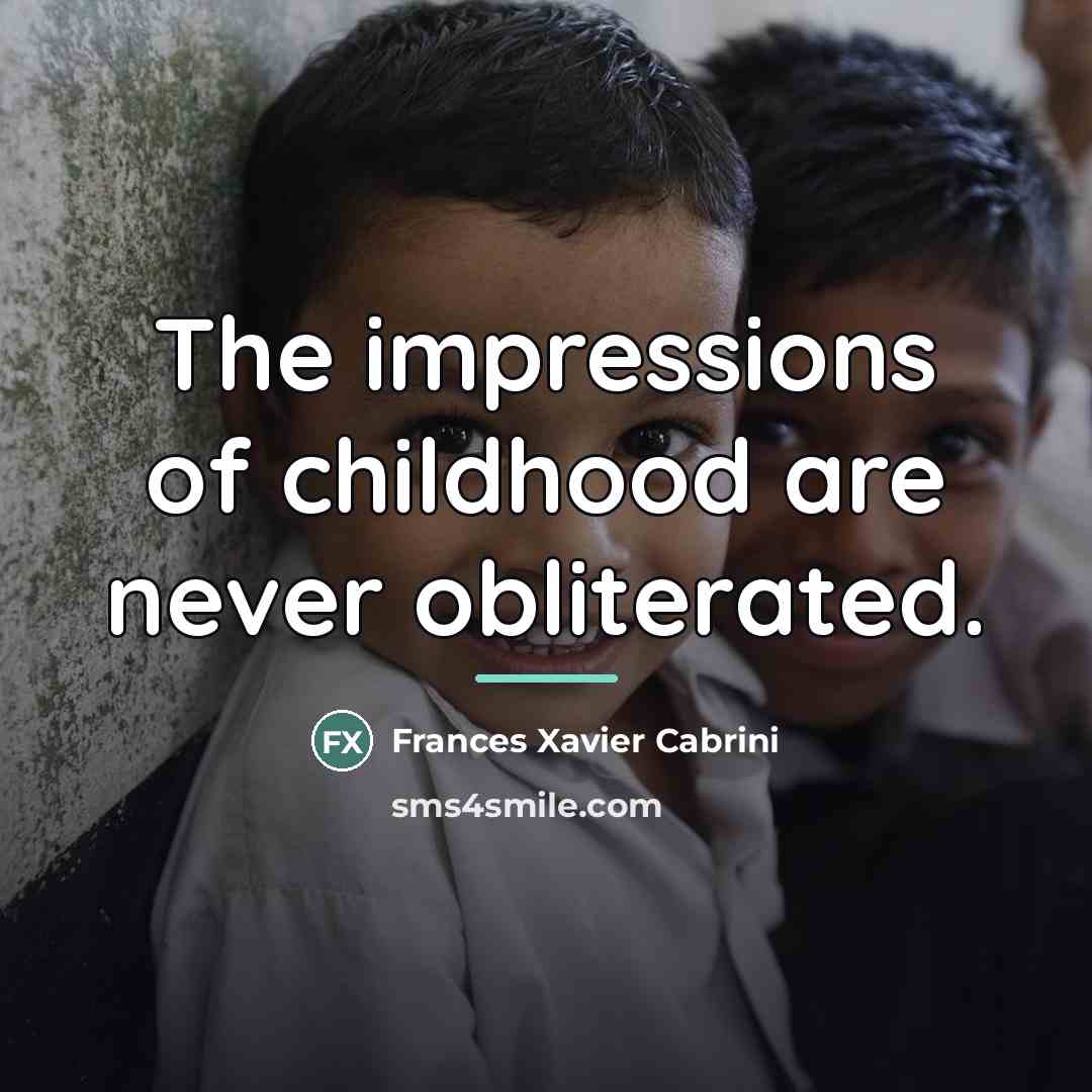“The impressions of childhood are never obliterated.…” quote by Frances Xavier Cabrini