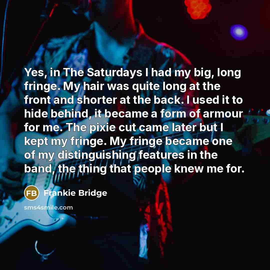 “Yes, in The Saturdays I had my big, long fringe.…” quote by Frankie Bridge