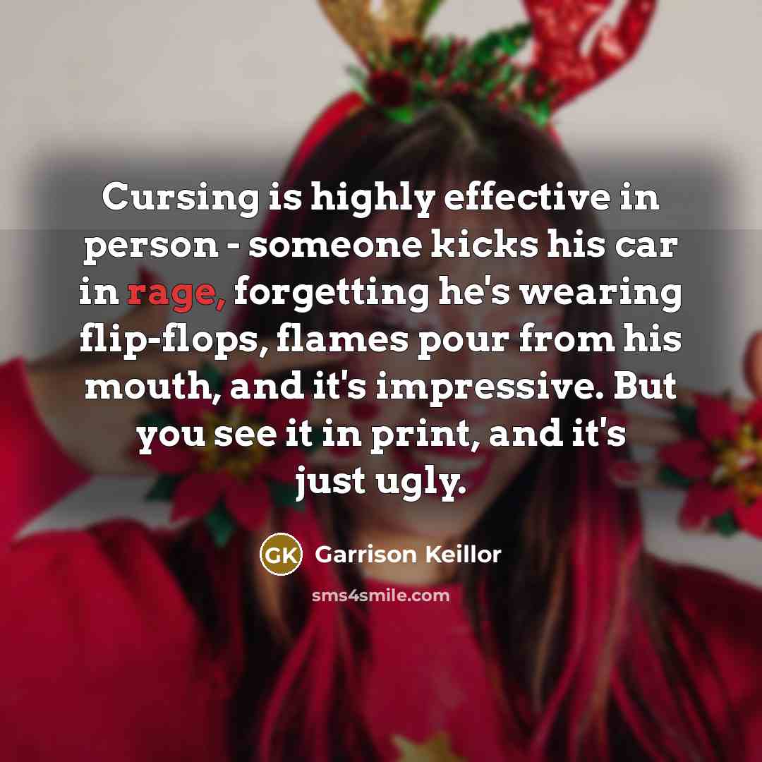 “Cursing is highly effective in person - someone kicks his…” quote by Garrison Keillor