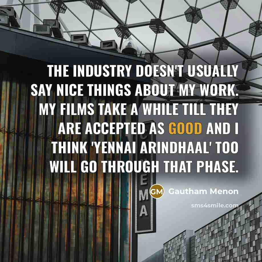 “The industry doesn't usually say nice things about my work.…” quote by Gautham Menon