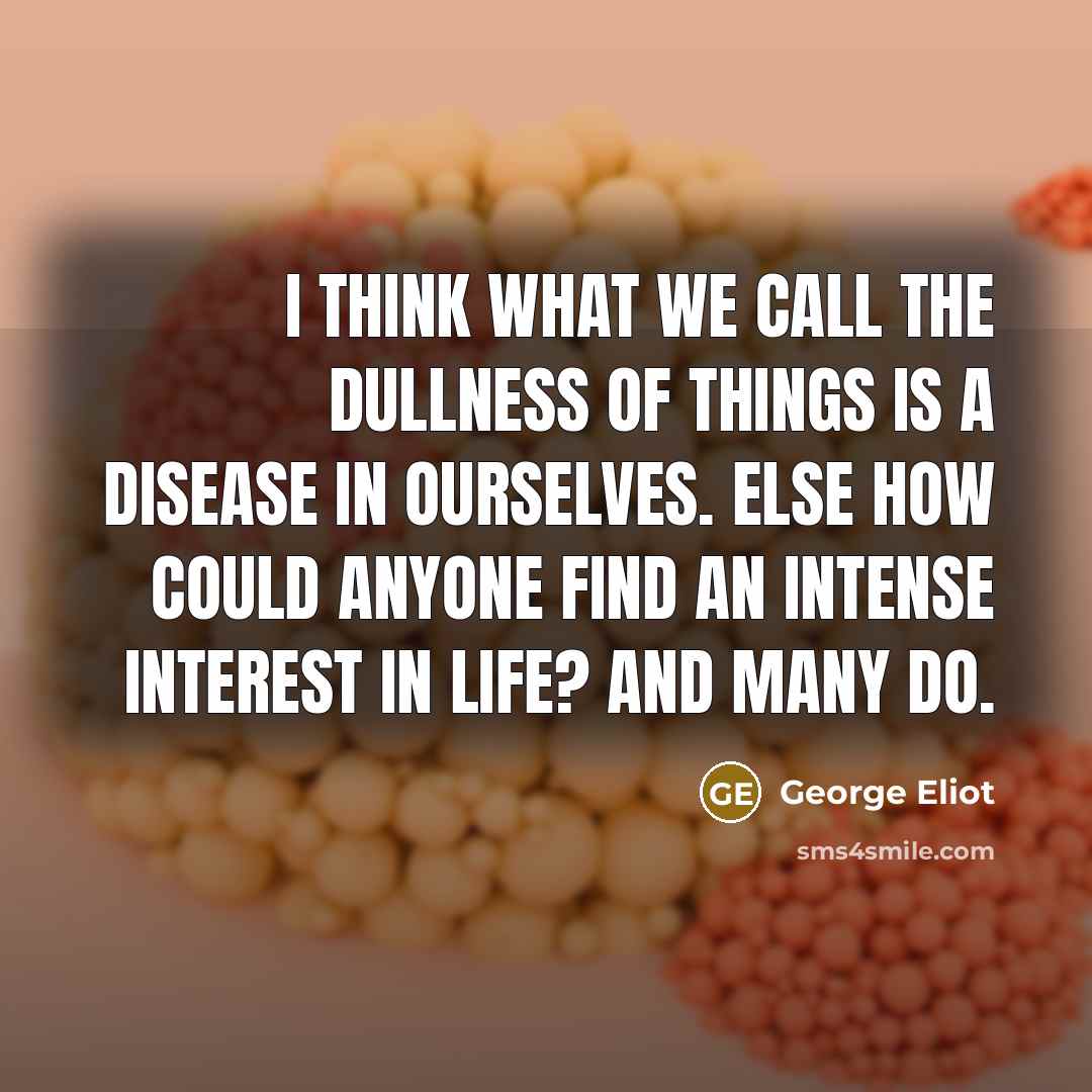 “I think what we call the dullness of things is…” quote by George Eliot