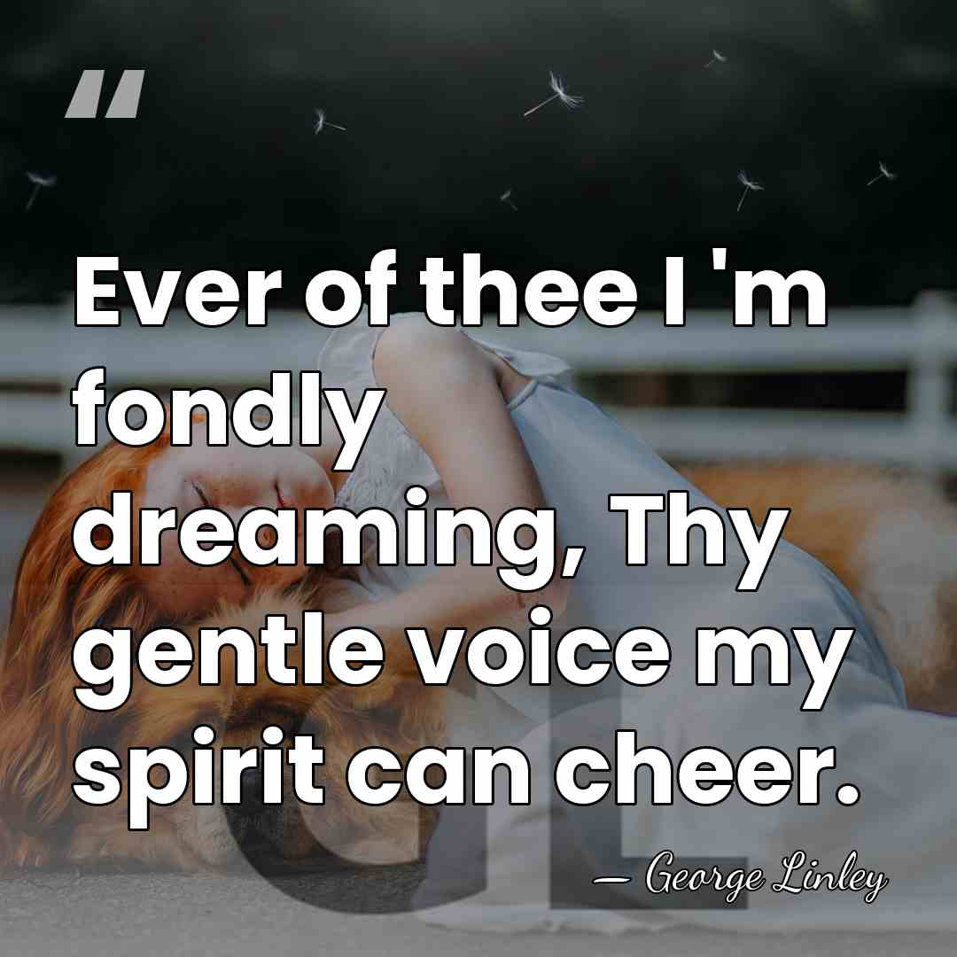 Ever of thee I 'm fondly dreaming, Thy gentle voice my spirit&hellip; - George Linley